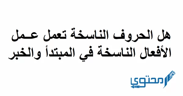 الحروف الناسخة تعمل عمل الأفعال الناسخة في المبتدأ والخبر