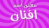 معنى اسم أفنان (Afnan) في القرآن واللغة وصفات وشخصيتها