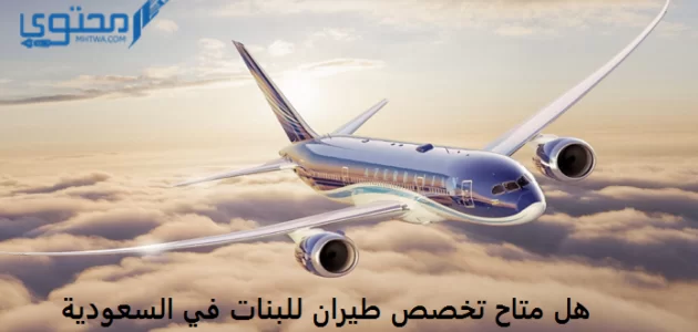 هل متاح تخصص طيران للبنات في السعودية 1445 ؟