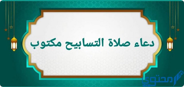 دعاء صلاة التسابيح مكتوب 1 دعاء صلاة التسابيح