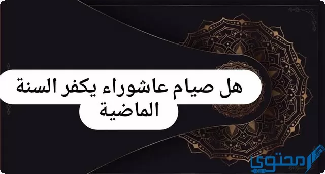 صيام عاشوراء يكفر السنة الماضية