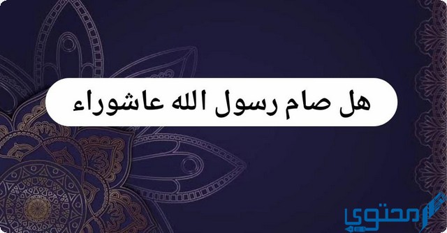 هل صام رسول الله يوم عاشوراء ؟ 1 هل صام رسول الله عاشوراء