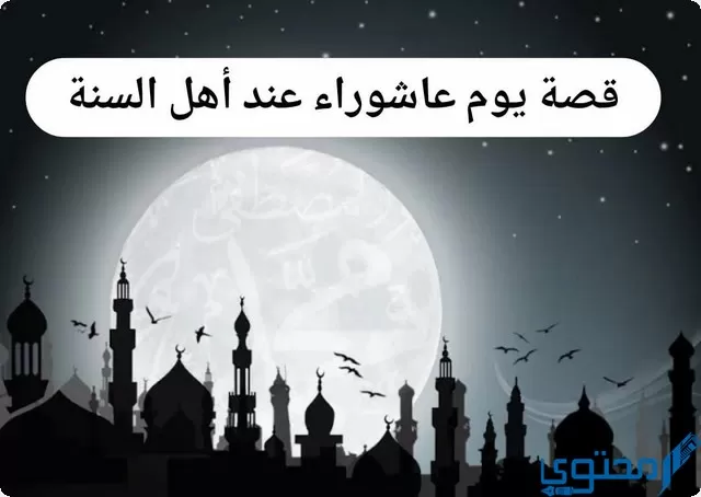 ما هي قصة يوم عاشوراء عند أهل السنة مختصرة